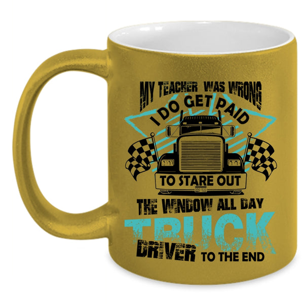 All day Truck Driver To The End Coffee Mug, My Teacher Was Wrong Accent Mug