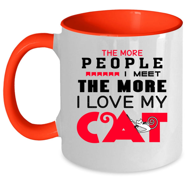 The More People I Meet The More I Love My Cat Cup, My Cat Mug