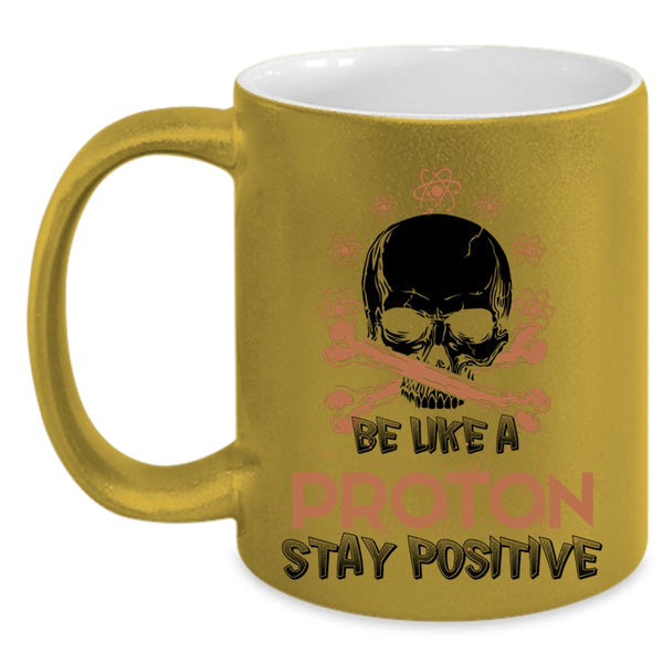Funny Chemistry Coffee Mug, Be Like A Proton Stay Positive Accent Mug