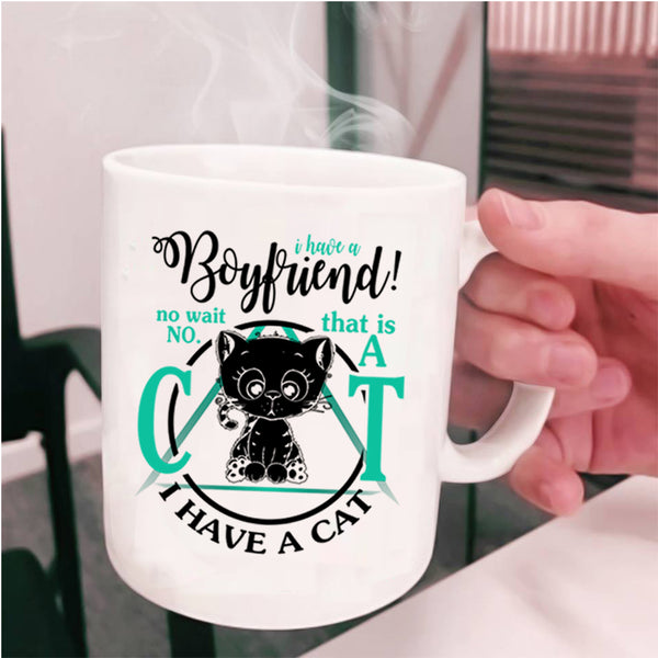 That Is A Cat I Have A Cat Coffee Mug, I Have A Boyfriend Cup
