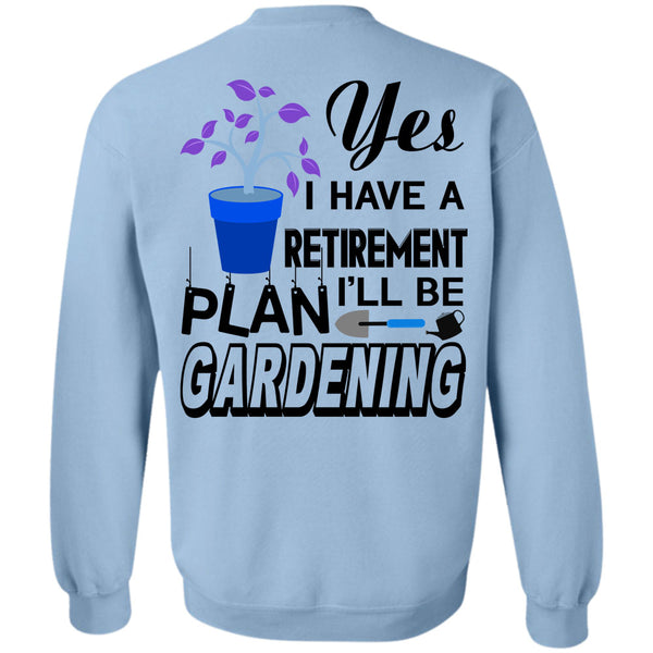 Being A Gardening T Shirt, I Have A Retirement I'll Be Plan Gardening Sweatshirt