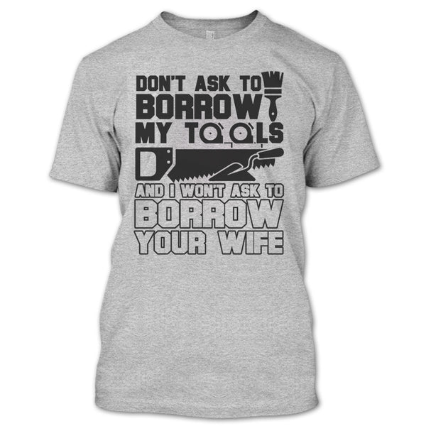 Don't Ask To Borrow My Tools T Shirt, Coolest Carpenter T Shirt