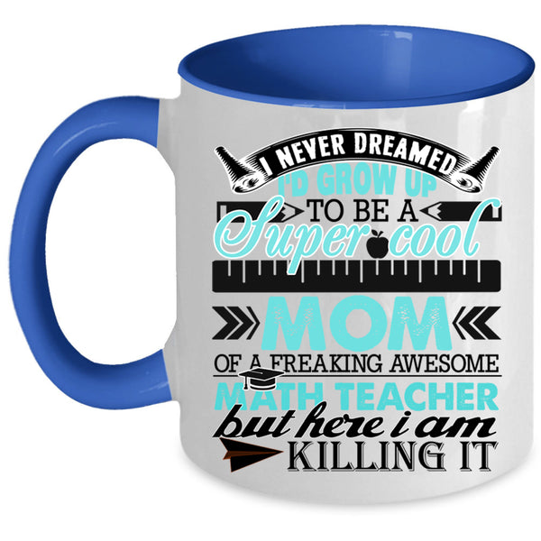 Funny Coffee Mug, I'd Grow Up To Be A Mom Of A Math Teacher Accent Mug