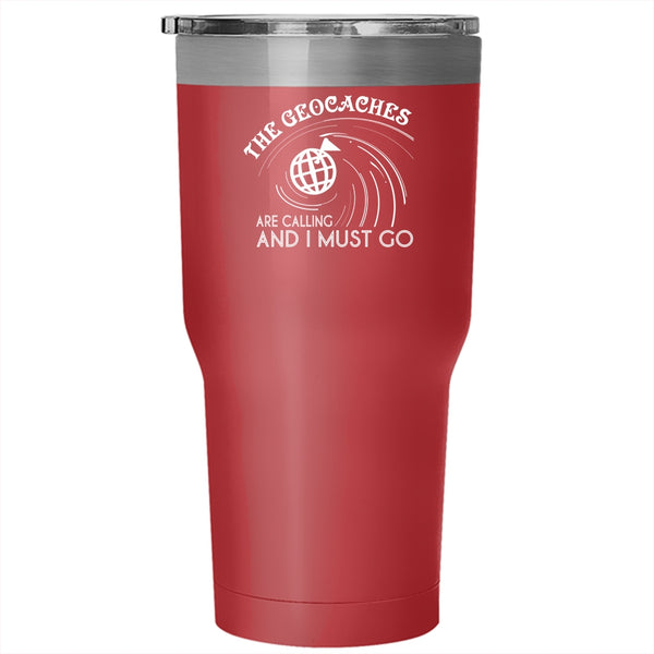 The Geaocaches Are Calling  Tumbler 30 oz Stainless Steel, I Must Go Travel Mug