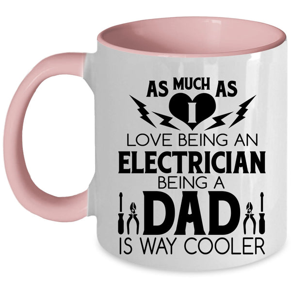 Being A Dad Is Way Cooler Coffee Mug, I Love Being An Electrician Accent Mug