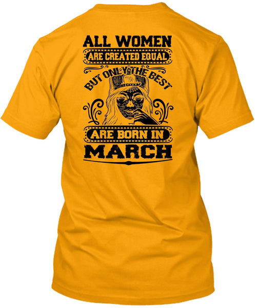 Only The Best Are Born In March T Shirt, All Women Are Created Equal T Shirt