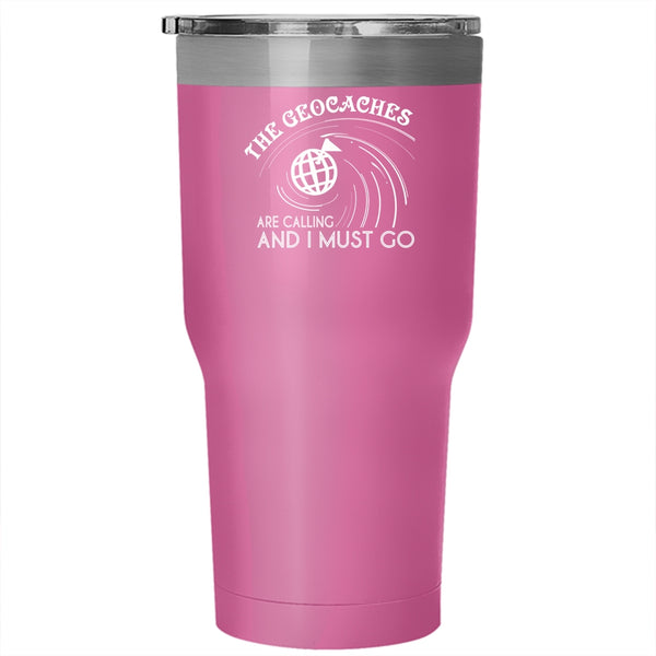 The Geaocaches Are Calling  Tumbler 30 oz Stainless Steel, I Must Go Travel Mug