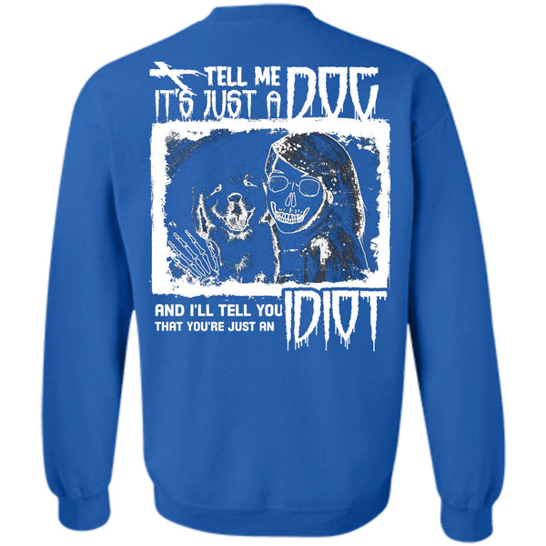 I'll Tell You Idiot T Shirt, I Love My Dogs Sweatshirt