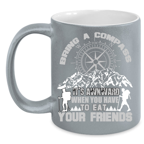 Bring A Compass It's Awkward Coffee Mug, When You Have To Eat Your Friends Coffee Cup