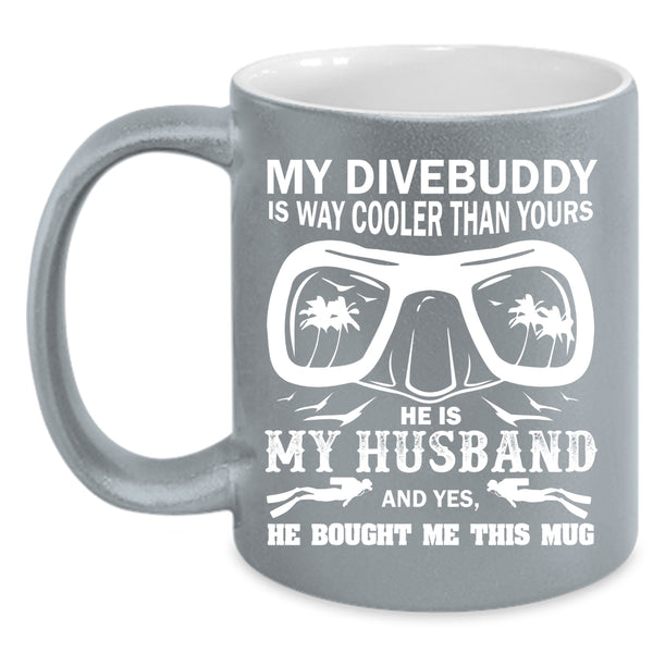 My Divebuddy is Way Cooler Than Your Mug, My Husband Cup
