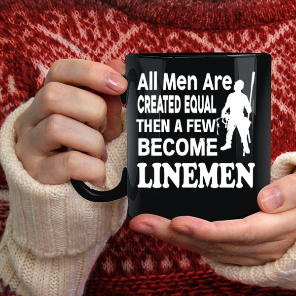 All Men Are Created Equal Coffee Mug, A Few Become Linemen Coffee Cup