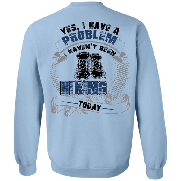 I Love Hiking T Shirt, I Haven't Been Hiking Today Sweatshirt