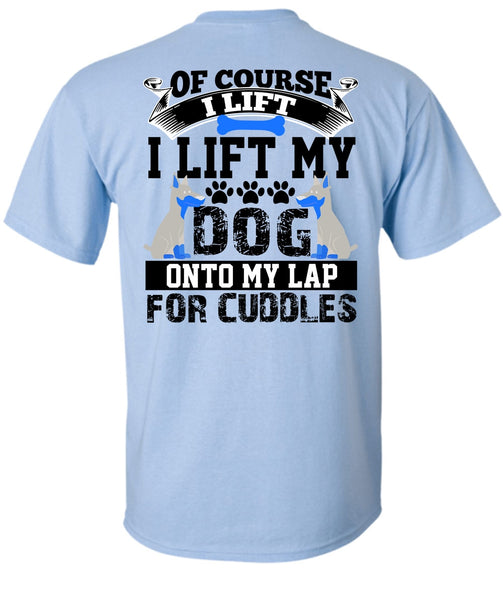I Lift My Dog Onto My Lap T Shirt, I Love My Dog T Shirt