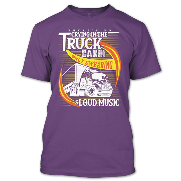 There's No Cry In The Truck Cabin T Shirt, Coolest Trucker T Shirt