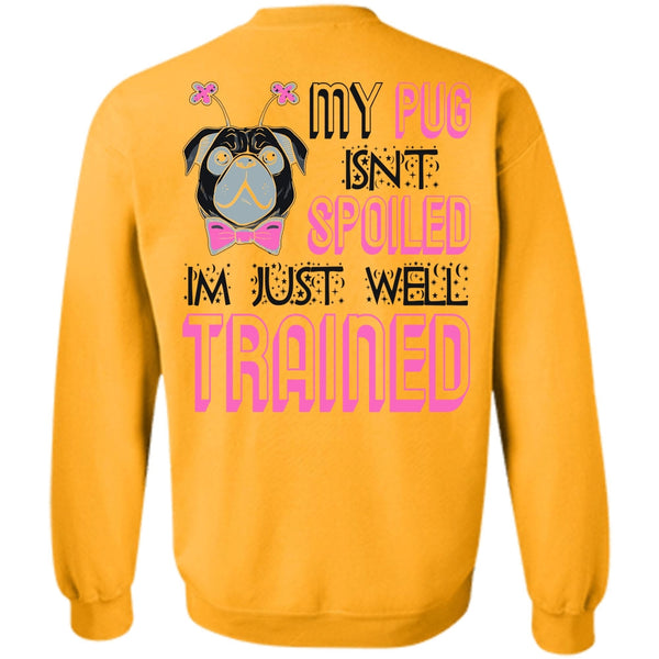 I Love My Dog T Shirt, My Pug Isn't Spoiled Sweatshirt