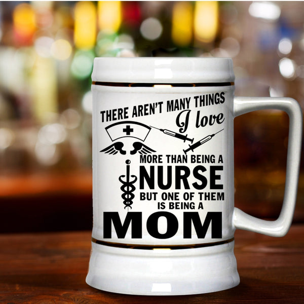 Being A Mom Beer Stein 22oz, I Love Being A Nurse Beer Mug