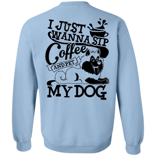 I Love My Dog T Shirt, I Just Wanna Sip Coffee My Dog Sweatshirt