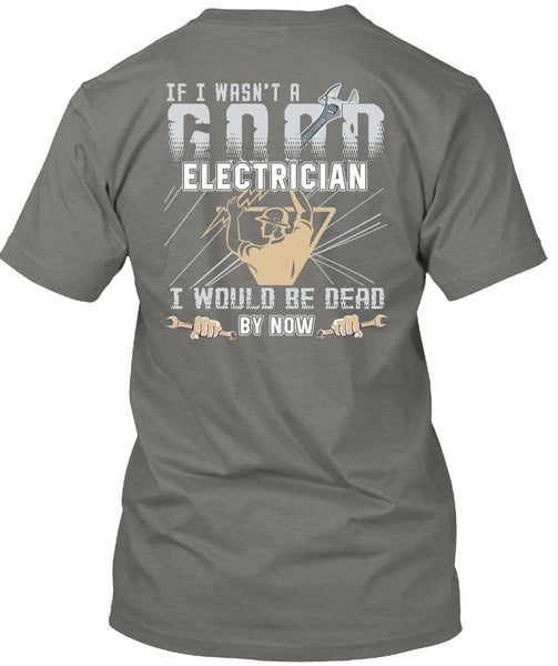 I Wasn't A Good Electrician T Shirt, Being An Electrician T Shirt