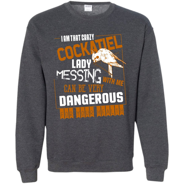 Messing With Me T Shirt, Cockatiel Lady Sweatshirt