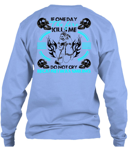 If One Day The Fire Kills Me T Shirt, I Love Firefighter T Shirt