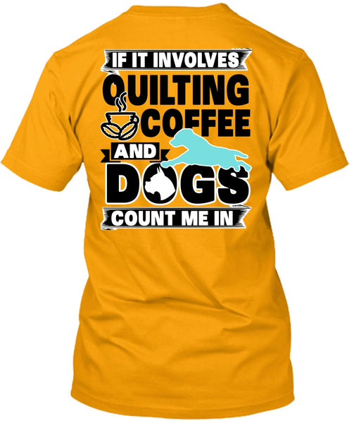 It Involves Quilting Coffee T Shirt, I Love My Dog T Shirt