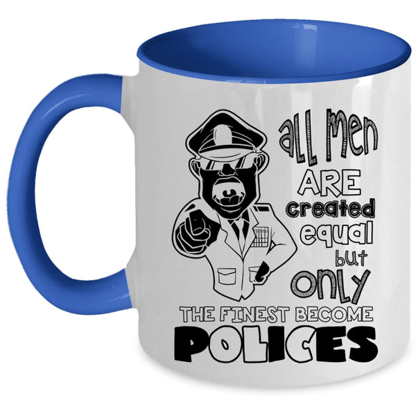 Only The Finest Become Polices Coffee Mug, All Men Are Created Equal Accent Mug