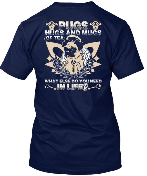 Pugs Hugs And Mugs T Shirt, You Need In Life T Shirt