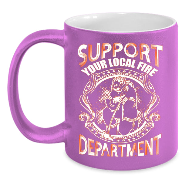 Support Your Local Fire Department Coffee Mug, Cool Fireman Coffee Cup