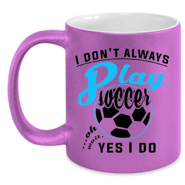 Oh Wait Yes I Do Coffee Mug, I Don't Always Play Soccer Accent Mug