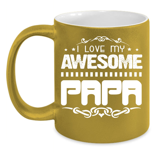 I Love My Awesome Papa Coffee Mug, Awesome Gift For Papa Coffee Cup