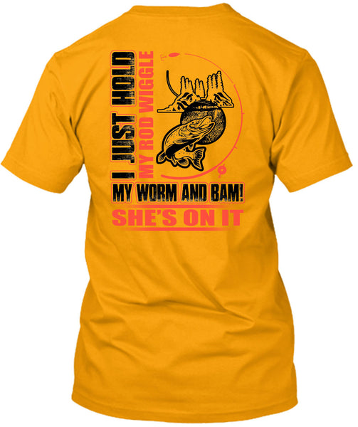 I Just Hold My Rod Wiggle T Shirt, I Love Fishing T Shirt
