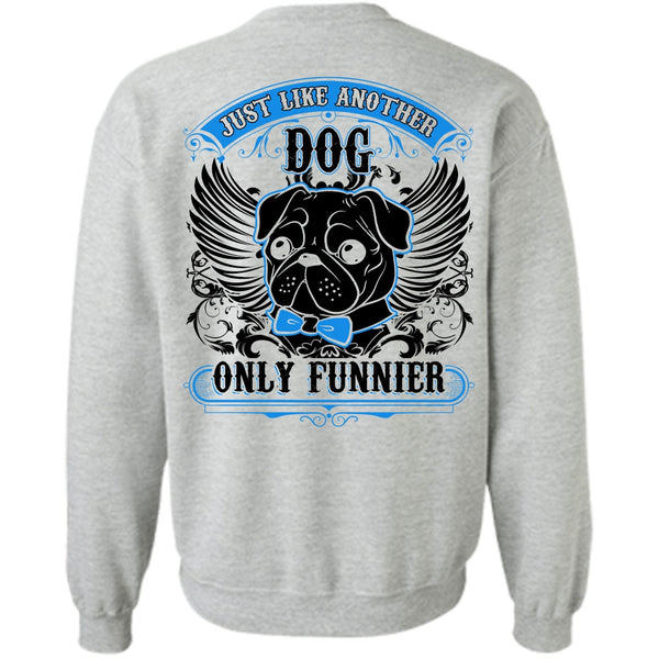 I Love Pug T Shirt, Just Like Another Dog Sweatshirt