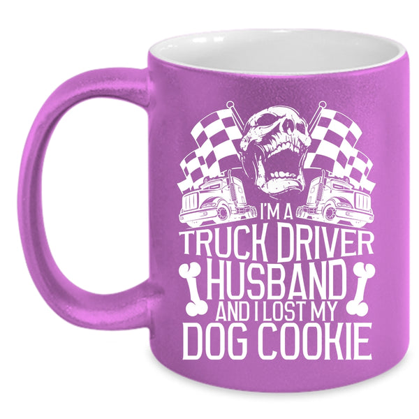I'm A Truck Driver Husband Coffee Mug, I Lost My Dog Cookie Coffee Cup