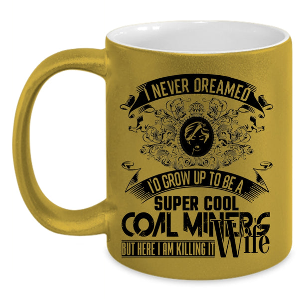 My Wife Coffee Mug, I'd Grow Up To Be A Cool Coal Miner's Wife Accent Mug