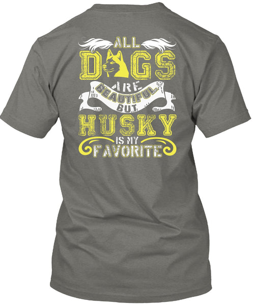 All Dogs Are Beautiful T Shirt, Husky Is My Favorite T Shirt