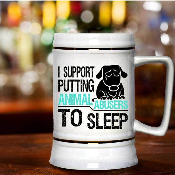 Cool Beer Stein 22oz, I Support Putting Animal Abusers To Sleep Beer Mug