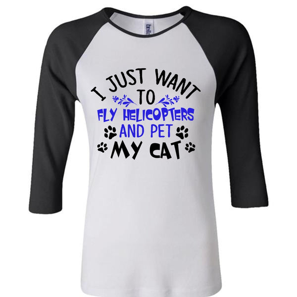I Just Want To Fly Helicopters And My Cat T Shirt, Life T Shirt