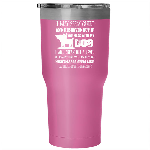 Mess With My Dog Tumbler 30 oz Stainless Steel, I Will Break Out A Level Of Crazy Travel Mug