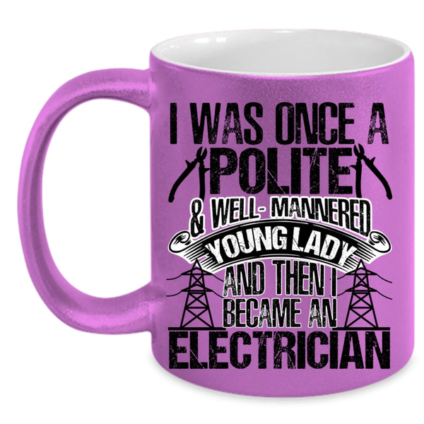 I Became An Electrician Coffee Mug, I Was Once A Polite And Young Lady Accent Mug