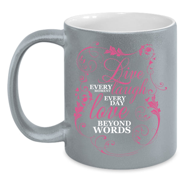 Live Every Moment Coffee Mug, Love Beyond Words Coffee Cup