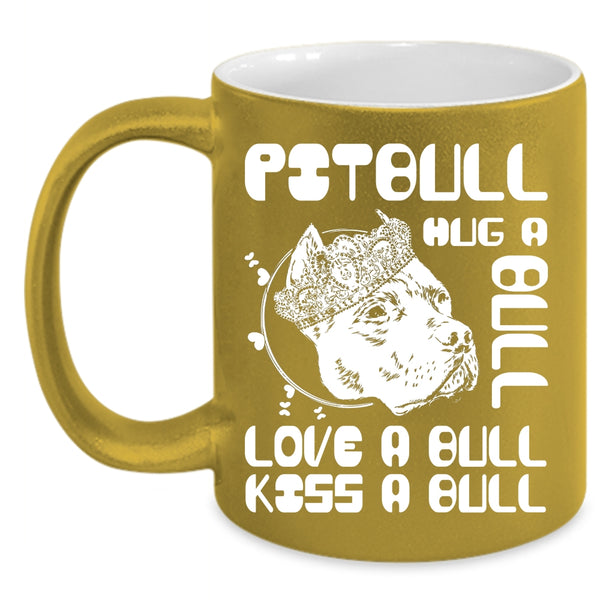 Pitbull Hug A Bull Coffee Mug, Love A Bull Kiss A Bull Coffee Cup