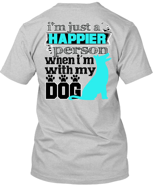I'm Just A Happier Person T Shirt, I Love My Dog T Shirt