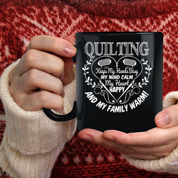 Quilting Keeps My Hands Busy Coffee Mug, My Heart Happy And My Family Warm Coffee Cup
