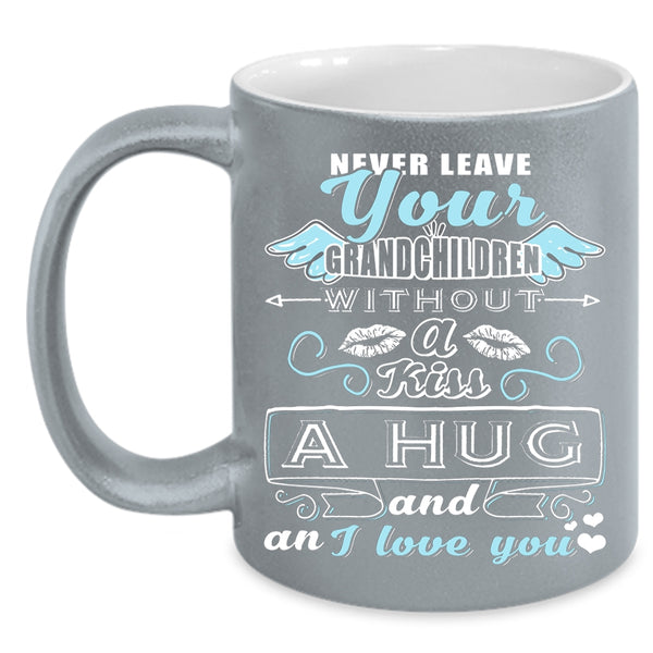Never Leave Your Grandchildren Without A Kiss Coffee Mug, I Love You Coffee Cup