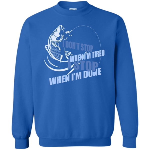 I Stop When I'm Done T Shirt, I Love Fishing Sweatshirt