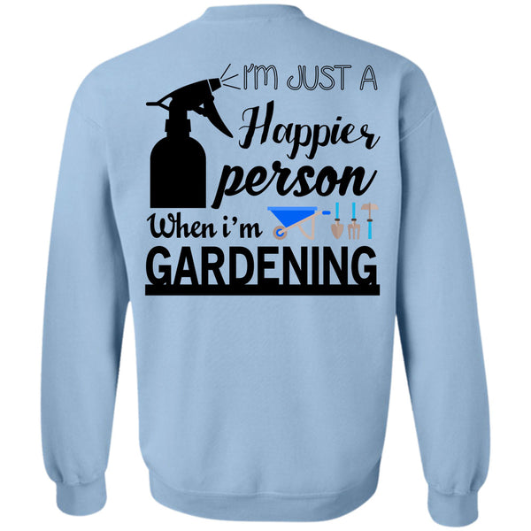 Being A Gardening T Shirt, I'm Just A Happier Person When I'm Gardening Sweatshirt