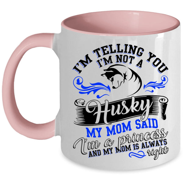 My Mom Said I'm A Princess Coffee Mug, I'm Not A Husky Accent Mug