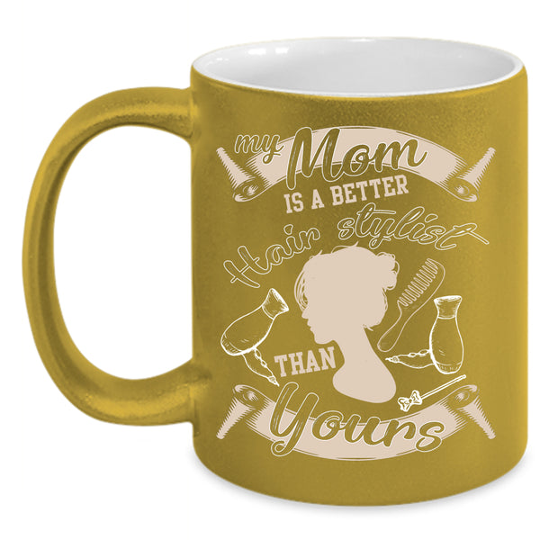 My Mom Is A Better Hair Stylist Coffee Mug, Cool Mom Coffee Cup