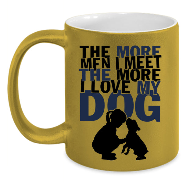 I Love My Dog Coffee Mug, The More Men I Meet The More Accent Mug