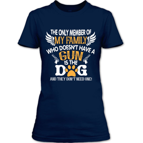 The Only Member Of My Family Who Doesn't Have A Gun Is The Dog T Shirt, My Dog T Shirt